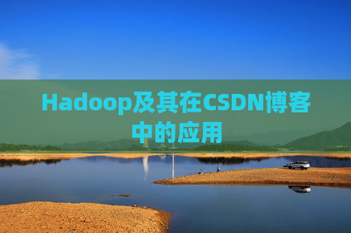 Hadoop及其在CSDN博客中的应用