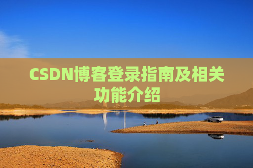 CSDN博客登录指南及相关功能介绍 CSDN博客登录指南及相关功能介绍